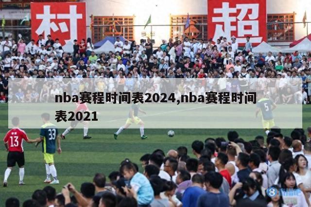 nba赛程时间表2024,nba赛程时间表2021