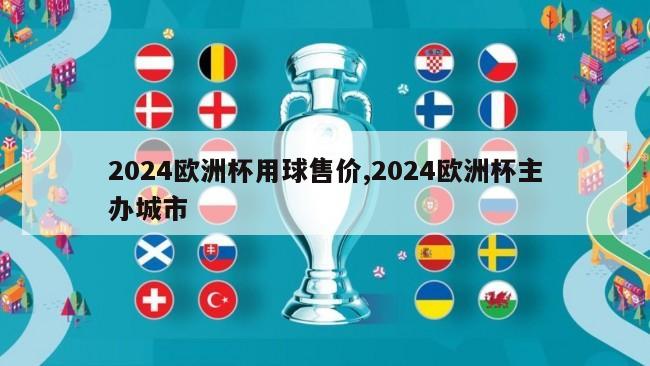 2024欧洲杯用球售价,2024欧洲杯主办城市
