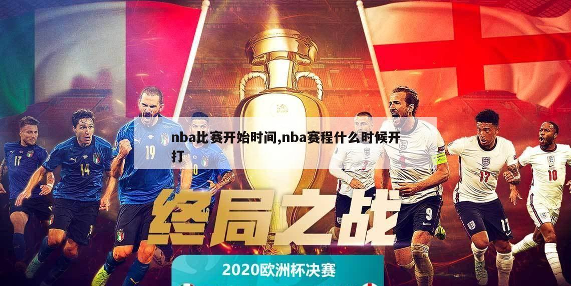 nba比赛开始时间,nba赛程什么时候开打