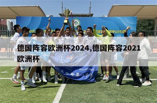 德国阵容欧洲杯2024,德国阵容2021欧洲杯