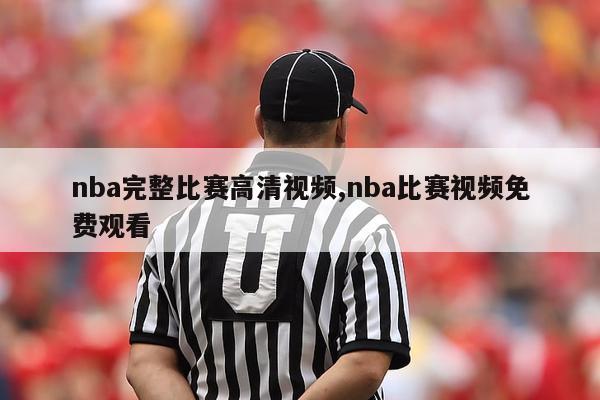 nba完整比赛高清视频,nba比赛视频免费观看