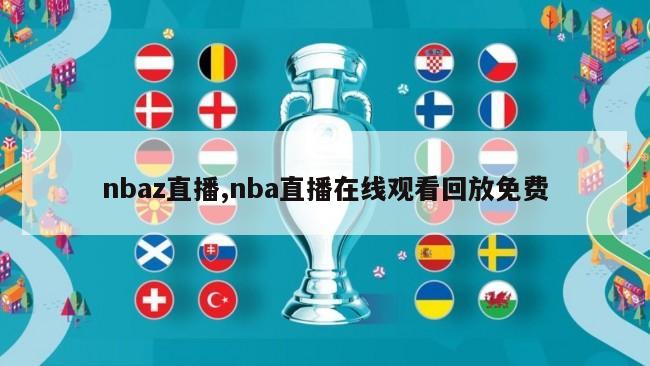 nbaz直播,nba直播在线观看回放免费