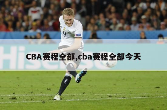 CBA赛程全部,cba赛程全部今天