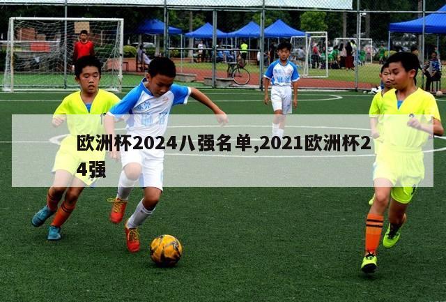 欧洲杯2024八强名单,2021欧洲杯24强