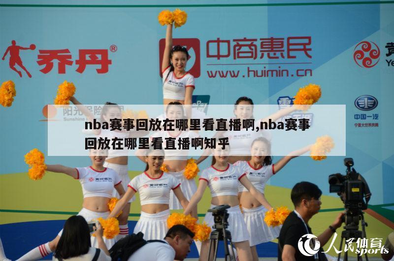 nba赛事回放在哪里看直播啊,nba赛事回放在哪里看直播啊知乎