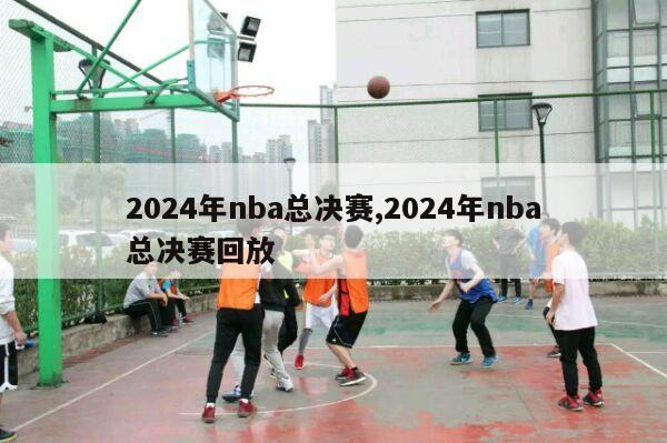 2024年nba总决赛,2024年nba总决赛回放